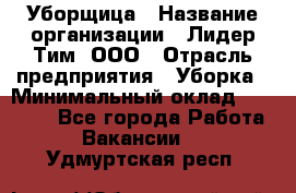 Уборщица › Название организации ­ Лидер Тим, ООО › Отрасль предприятия ­ Уборка › Минимальный оклад ­ 10 000 - Все города Работа » Вакансии   . Удмуртская респ.